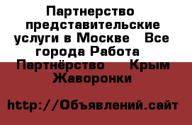 Партнерство, представительские услуги в Москве - Все города Работа » Партнёрство   . Крым,Жаворонки